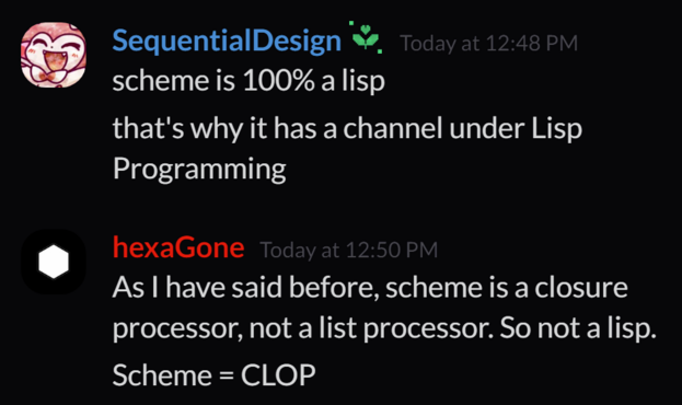 a user by the name of SequentialDesign says, "scheme is 100% a lisp
that's why it has a channel under Lisp Programming"

And another by the name of hexaGone says, "As I have said before, scheme is a closure processor, not a list processor. So not a lisp.
Scheme = CLOP"

All in all, a big waste of time 